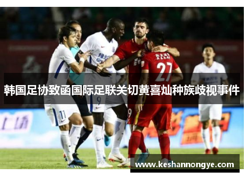 韩国足协致函国际足联关切黄喜灿种族歧视事件