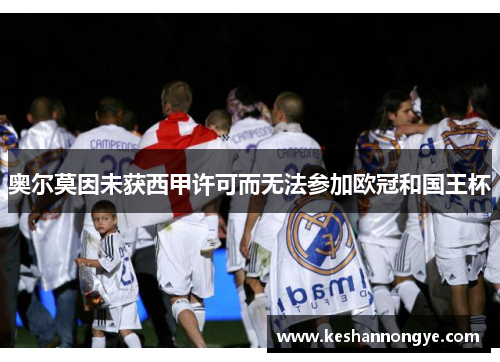 奥尔莫因未获西甲许可而无法参加欧冠和国王杯