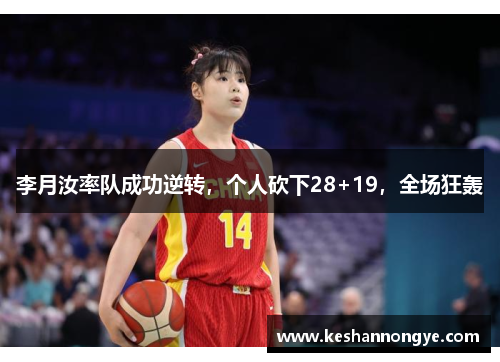 李月汝率队成功逆转，个人砍下28+19，全场狂轰